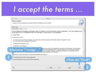 I accept the terms ...




Selecionar “I accept ...”

1                           Clicar em “Finish”

                                           2
 