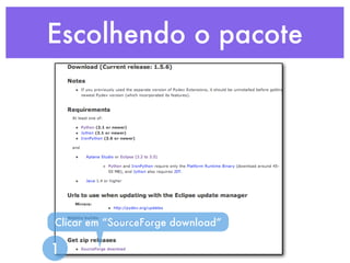 Escolhendo o pacote




Clicar em “SourceForge download”

1
 