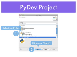 PyDev Project


Selecione PyDev

          1

                      Clique em “Next”


                     2
 