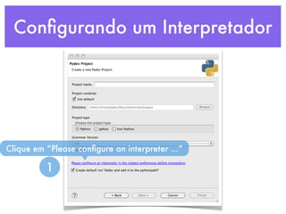 Conﬁgurando um Interpretador




Clique em “Please conﬁgure an interpreter ...”

          1
 