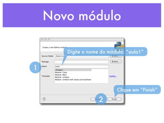 Novo módulo

       Digite o nome do módulo: “aula1”


1


                           Clique em “Finish”

                    2
 