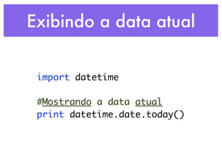 Exibindo a data atual


 import datetime

 #Mostrando a data atual
 print datetime.date.today()
 