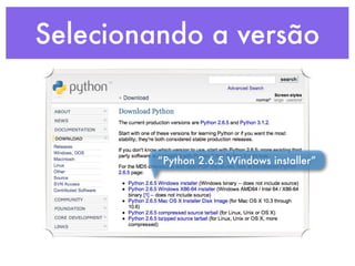 Selecionando a versão



         “Python 2.6.5 Windows installer”
 