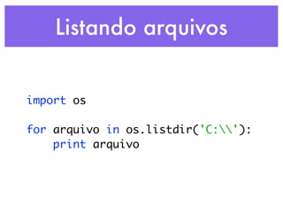 Listando arquivos


import os

for arquivo in os.listdir('C:'):
    print arquivo
 