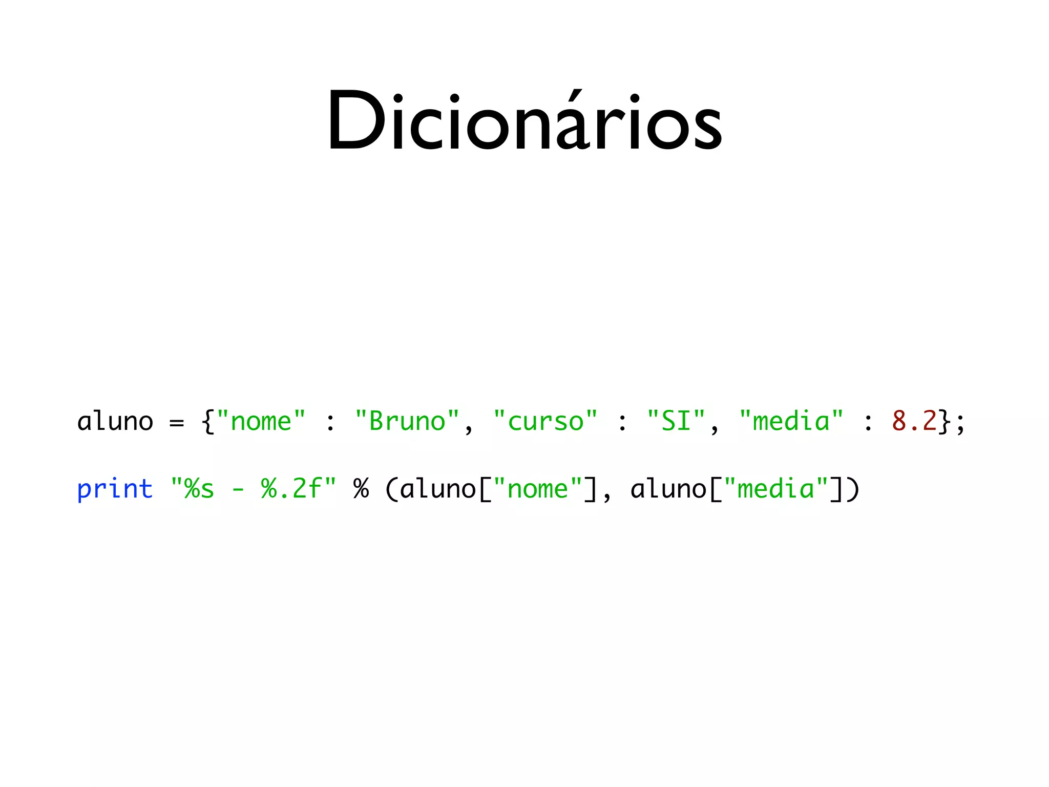 Dicionários


aluno = {"nome" : "Bruno", "curso" : "SI", "media" : 8.2};

print "%s - %.2f" % (aluno["nome"], aluno["media"])
 