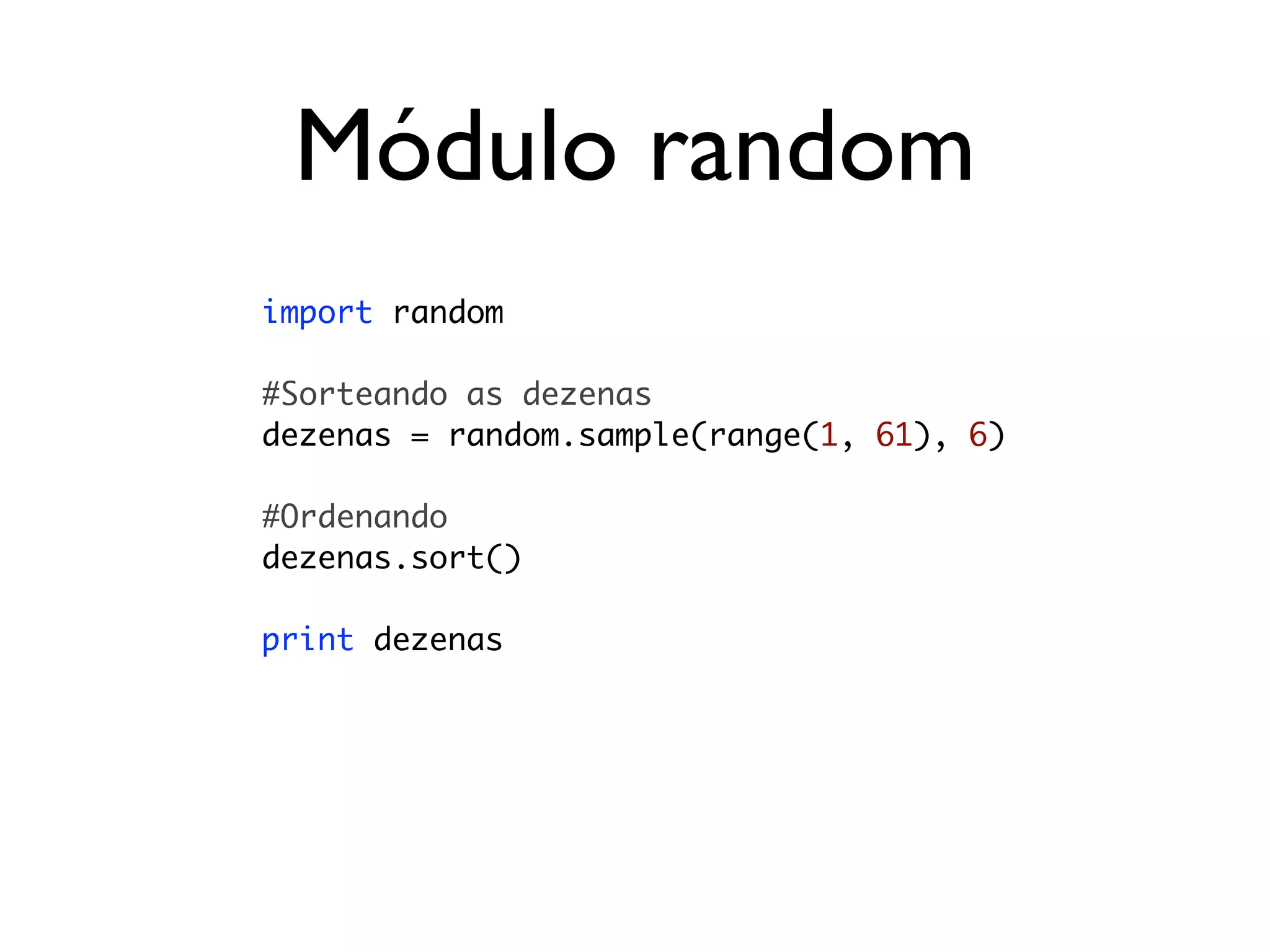 Módulo random
import random

#Sorteando as dezenas
dezenas = random.sample(range(1, 61), 6)

#Ordenando
dezenas.sort()

print dezenas
 