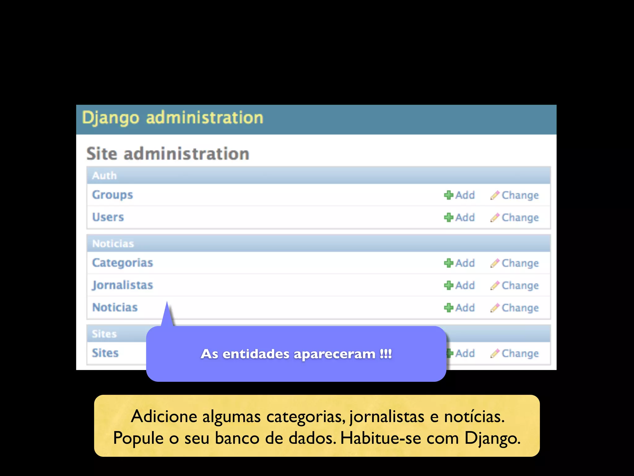 As entidades apareceram !!! Adicione algumas categorias, jornalistas e notícias. Popule o seu banco de dados. Habitue-se com Django. 