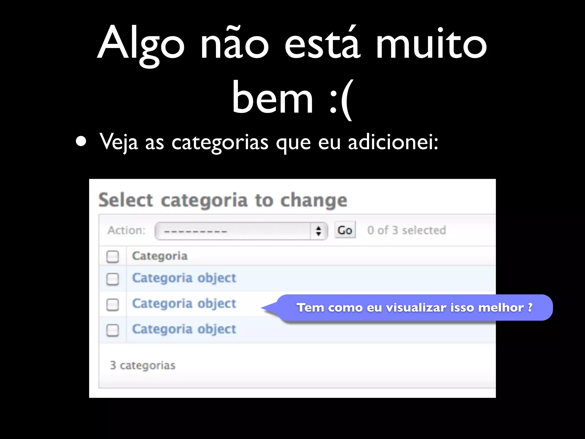 Algo não está muito bem :( • Veja as categorias que eu adicionei: Tem como eu visualizar isso melhor ? 