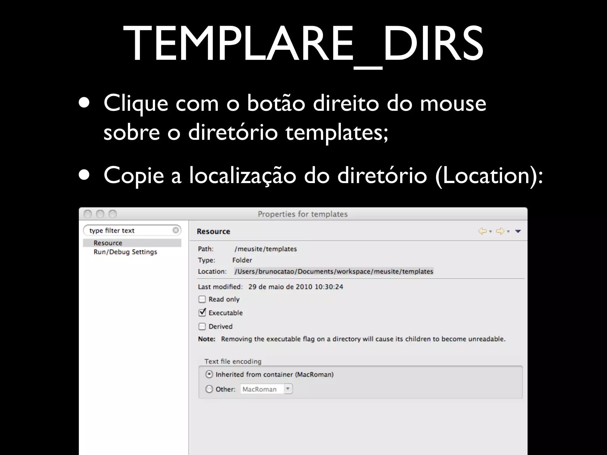 TEMPLARE_DIRS • Clique com o botão direito do mouse sobre o diretório templates; • Copie a localização do diretório (Location): 