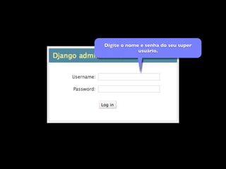 Digite o nome e senha do seu super
             usuário.
 