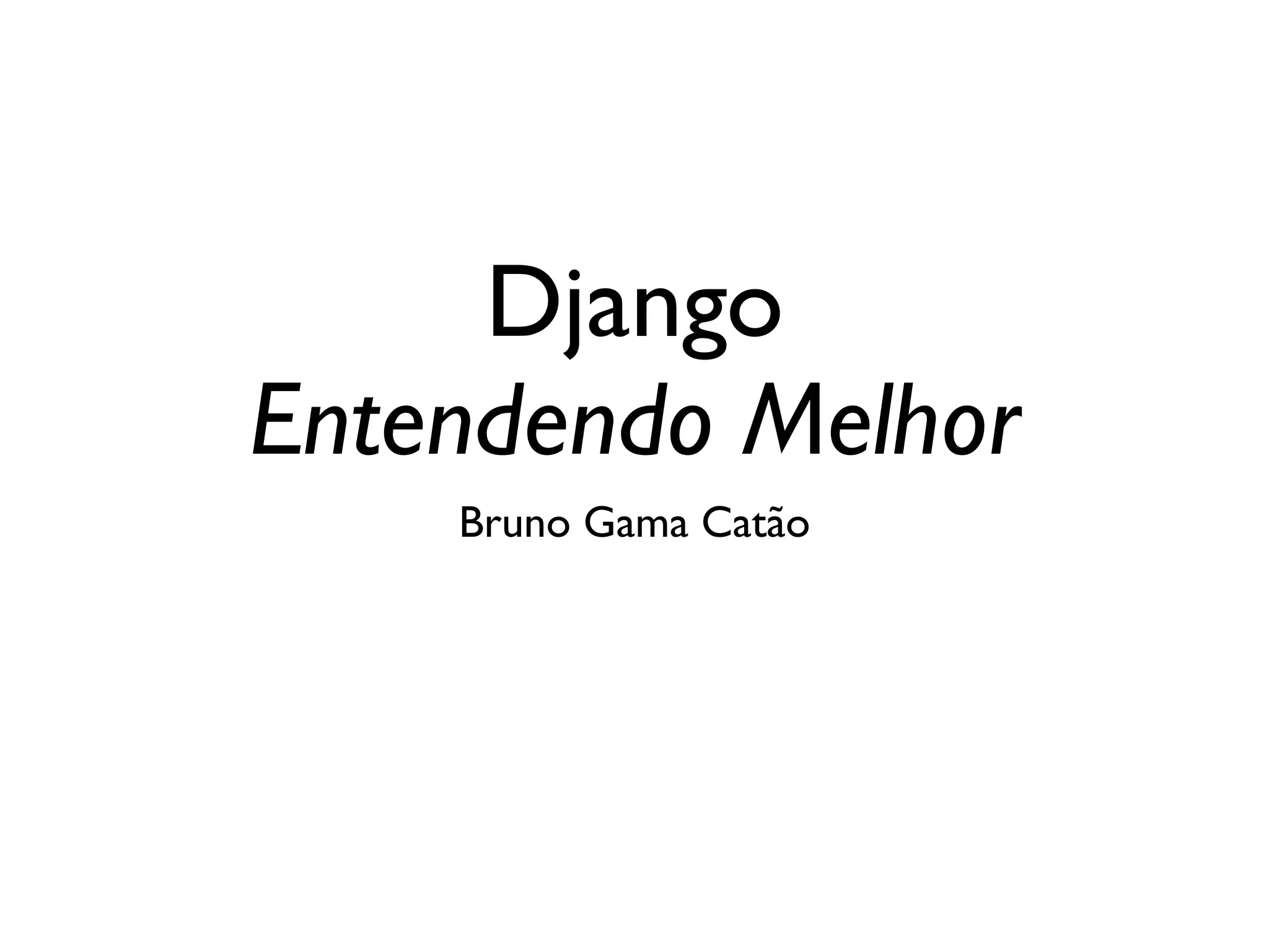 Django Entendendo Melhor Bruno Gama Catão 