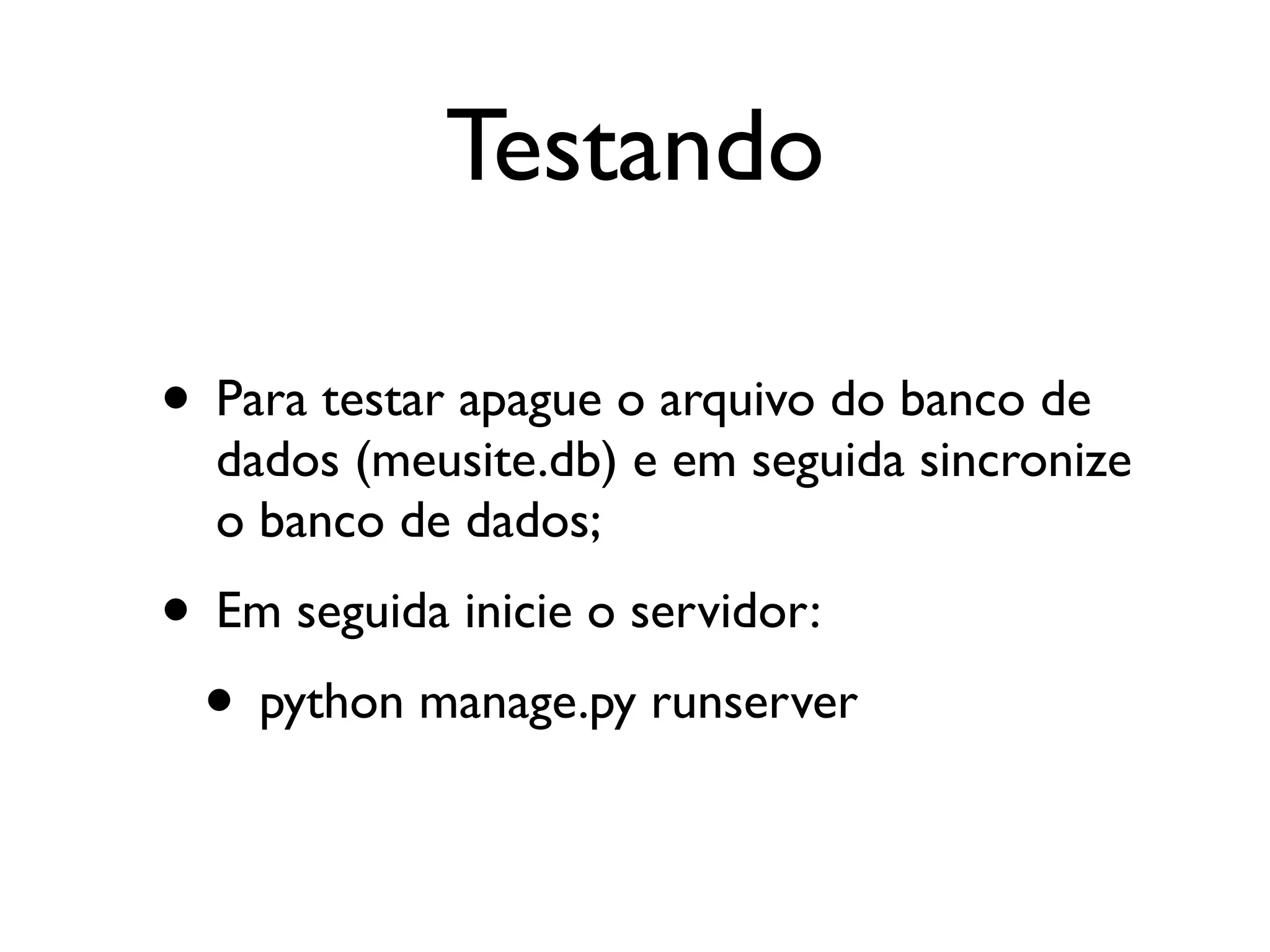 Testando • Para testar apague o arquivo do banco de dados (meusite.db) e em seguida sincronize o banco de dados; • Em seguida inicie o servidor: • python manage.py runserver 