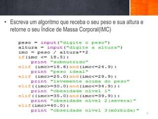 • Escreva um algoritmo que receba o seu peso e sua altura e
  retorne o seu Índice de Massa Corporal(IMC)




                                                              11
 