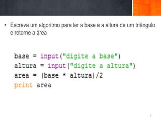 • Escreva um algoritmo para ler a base e a altura de um triângulo
  e retorne a área




                                                              3
 