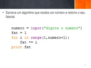 • Escreva um algoritmo que receba um número e retorno o seu
  fatorial




                                                          9
 