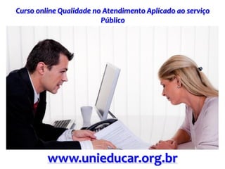 Curso online Qualidade no Atendimento Aplicado ao serviço
Público
www.unieducar.org.br
 