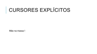 CURSORES EXPLÍCITOS


Mão na massa !
 