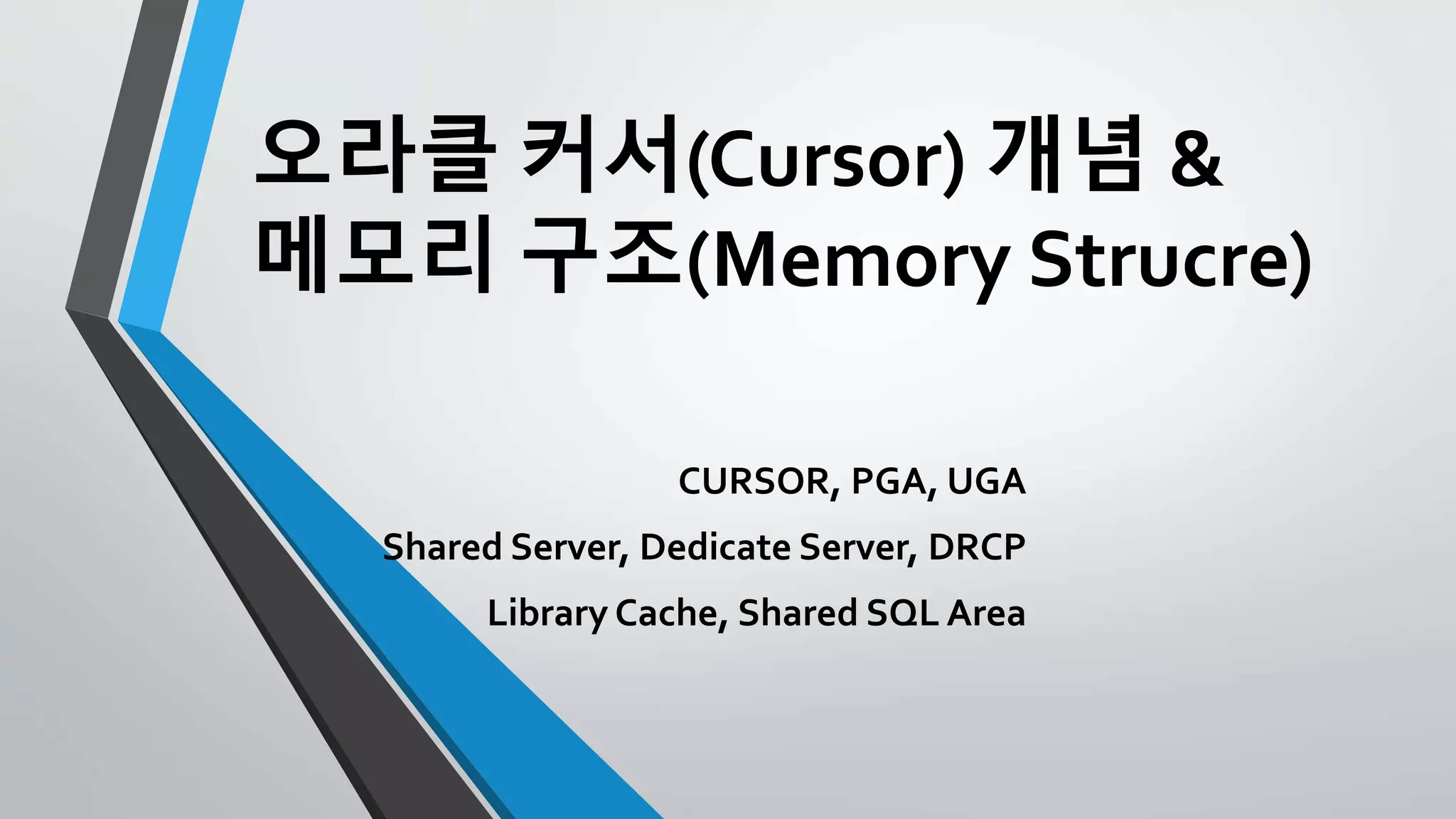 오라클 커서(Cursor) 개념 &
메모리 구조(Memory Structure)
CURSOR, PGA, UGA
Shared Server, Dedicate Server, DRCP
Library Cache, Shared SQL Area
탑크리에듀(http://www.topcredu.co.kr), 이종철
 