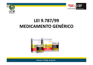 LEI 9.787/99
MEDICAMENTO GENÉRICO
 