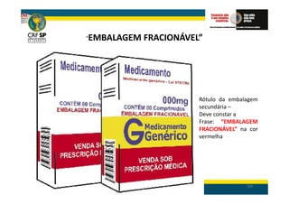 “EMBALAGEM   FRACIONÁVEL”




                        Rótulo da embalagem
                        secundária –
                        Deve constar a
                        Frase: “EMBALAGEM
                        FRACIONÁVEL” na cor
                        vermelha




                                       185
 