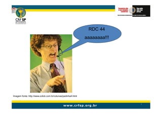 RDC 44
                                                               aaaaaaaa!!!




Imagem fonte: http://www.oclick.com.br/colunas/padinha4.html


                                                                             2
 