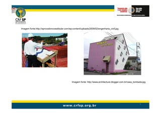 Imagem fonte:http://aprovadonovestibular.com/wp-content/uploads/2009/02/engenharia_civil.jpg




                                               Imagem fonte: http://www.architecture.blogger.com.br/casa_tombada.jpg




                                                                                                              5
 
