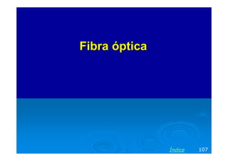 Fibra óptica




               Índice   107
 