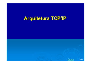 Arquitetura TCP/IP




                     Índice   280
 