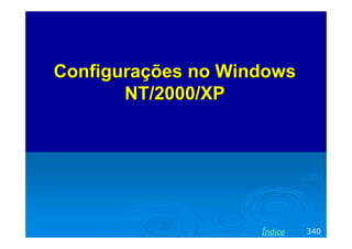 Configurações no Windows
       NT/2000/XP




                    Índice   340
 