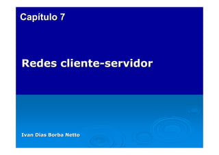 Capítulo 7



Redes cliente-servidor




Ivan Dias Borba Netto
 
