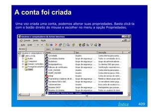 A conta foi criada
Uma vez criada uma conta, podemos alterar suas propriedades. Basta clicá-la
com o botão direito do mouse e escolher no menu a opção Propriedades.




                                                                Índice        409
 