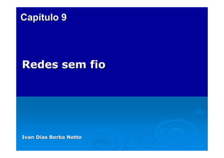 Capítulo 9



Redes sem fio




Ivan Dias Borba Netto
 