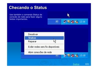 Checando o Status
Use também o comando Status da
conexão de rede para fazer alguns
testes importantes.




                                    Índice   651
 