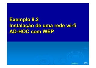 Exemplo 9.2
Instalação de uma rede wi-fi
AD-HOC com WEP




                         Índice   659
 