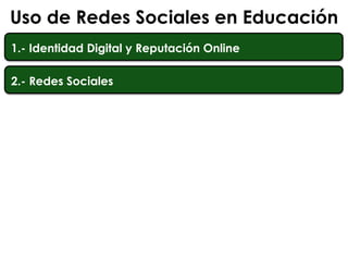 1.- Identidad Digital y Reputación Online
2.- Redes Sociales
3.- Peligros y mal uso de las Redes Sociales e Internet
4.- B...