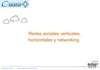 Redes sociales verticales,
                                horizontales y networking




Alexánder Rojas   www.coral-technologies.com
 