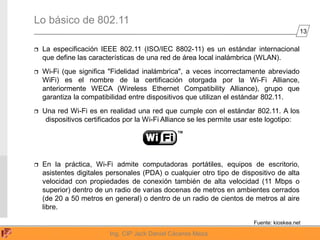 13
Ing. CIP Jack Daniel Cáceres Meza
Lo básico de 802.11
 La especificación IEEE 802.11 (ISO/IEC 8802-11) es un estándar ...