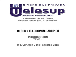 REDES Y TELECOMUNICACIONES
Ing. CIP Jack Daniel Cáceres Meza
INTRODUCCIÓN
TEMA 1
 