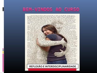 REFLEXÃO E INTERDISCIPLINARIDADE

 
