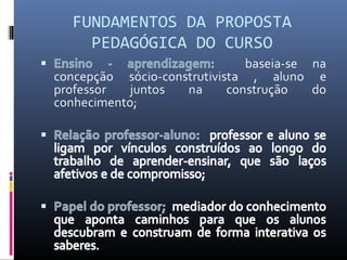 FUNDAMENTOS DA PROPOSTA
PEDAGÓGICA DO CURSO

 