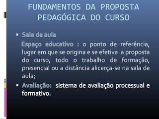 FUNDAMENTOS DA PROPOSTA
PEDAGÓGICA DO CURSO

 