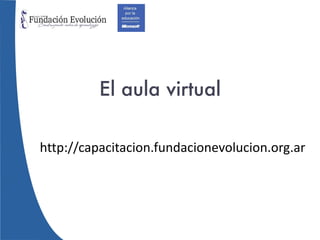 El aula virtual http://capacitacion.fundacionevolucion.org.ar 