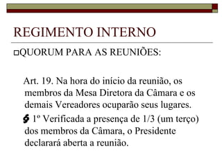 REGIMENTO INTERNO§ 2º Não havendo número regimental para a abertura da reunião, o Presidente aguardará, pelo prazo de 15 (quinze) minutos, a partir da hora prevista para seu início, que o “quorum” se complete, respeitando-se, no transcurso da reunião, o tempo de duração de cada uma de suas partes.