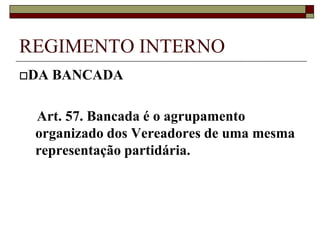 REGIMENTO INTERNO    Art. 41. O Vereador sem filiação partidária não poderá candidatar-se a eleição para cargos da Mesa Diretora da Câmara nem ser designado membro de comissão.
