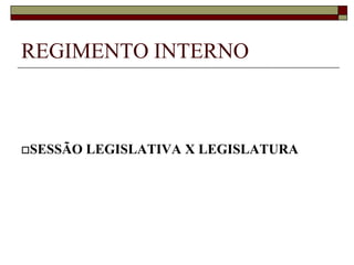 SESSÃO LEGISLATIVA EXTRAORDINÁRIAREGIMENTO INTERNOArt. 14. A Câmara Municipal reunir-se-á, anualmente, em Sessão Legislativa Ordinária, de 1º (primeiro) de fevereiro a 30 (trinta) de julho e de 1º (primeiro) de agosto a 15 (quinze) de dezembro.REGIMENTO INTERNODAS REUNIÕES DA CÂMARA MUNICIPALREGIMENTO INTERNOArt. 15. As Reuniões da Câmara Municipal são:
