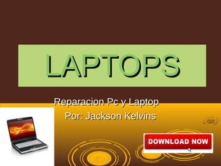 LAPTOPSLAPTOPS
Reparacion Pc y LaptopReparacion Pc y Laptop
Por: Jackson KelvinsPor: Jackson Kelvins
 