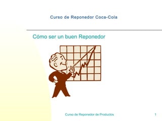 Curso de Reponedor de Productos 1
Curso de Reponedor Coca-Cola
Cómo ser un buen Reponedor
 
