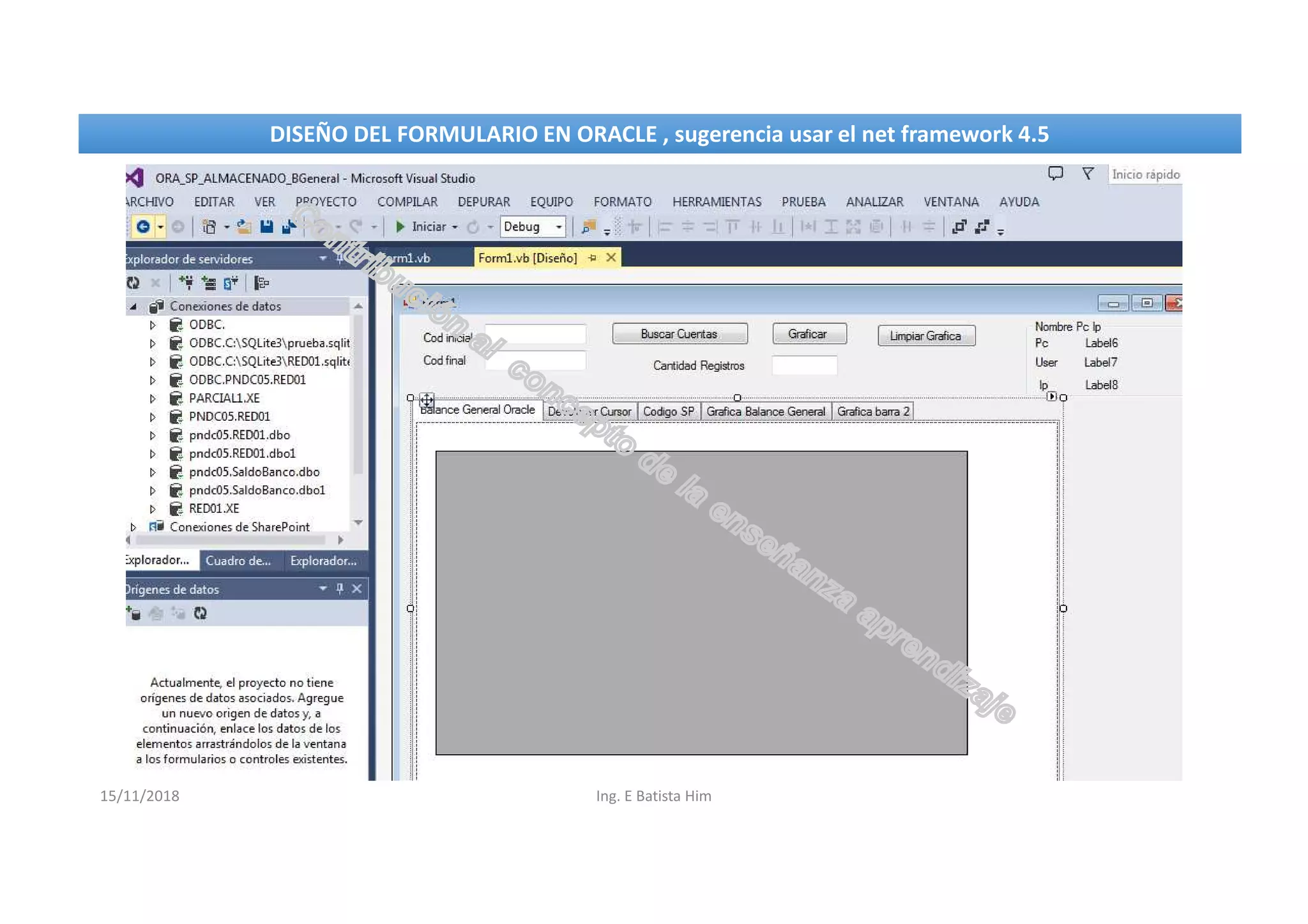 15/11/2018 Ing. E Batista Him
DISEÑO DEL FORMULARIO EN ORACLE , sugerencia usar el net framework 4.5DISEÑO DEL FORMULARIO EN ORACLE , sugerencia usar el net framework 4.5
 