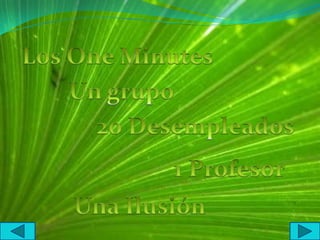 Los One MinutesUn grupo20 Desempleados1 ProfesorUna Ilusión