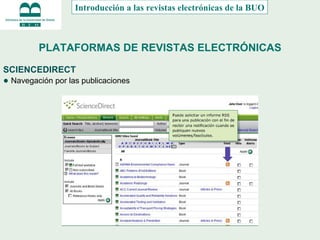 PLATAFORMAS DE REVISTAS ELECTRÓNICAS SCIENCEDIRECT ●  Navegación por las publicaciones Introducción a las revistas electrónicas de la BUO 